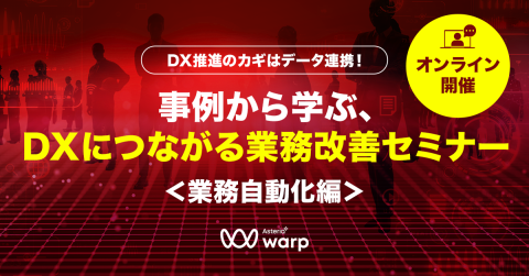 DX推進のカギはデータ連携！事例から学ぶ、DXにつながる業務改善セミナー ＜業務自動化編＞