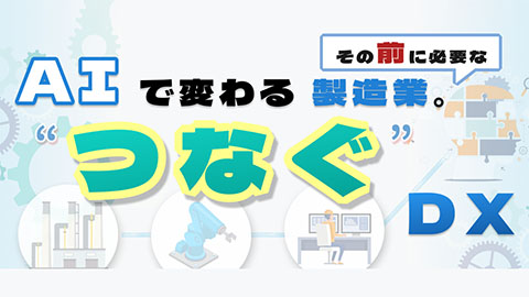 AIで変わる製造業。その前に必要な“つなぐ”DX