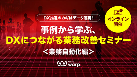 DX推進のカギはデータ連携！事例から学ぶ、DXにつながる業務改善セミナー ＜業務自動化編＞